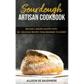 Sourdough Artisan Cookbook: Become a Baking Master with 50+ Delicious Recipes from Beginner to Expert - Paperback