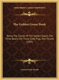 The Golden Goose Book: Being The Stories Of The Golden Goose, The Three Bears, The Three Little Pigs, Tom Thumb (1905) - Hardcover