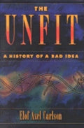The Unfit: A History of a Bad Idea - Hardcover