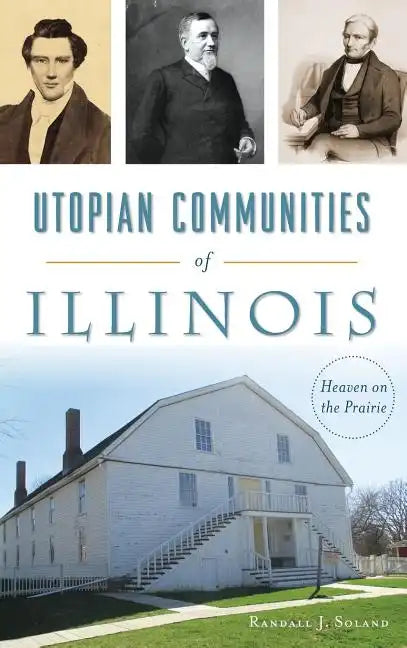Utopian Communities of Illinois: Heaven on the Prairie - Hardcover