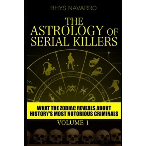 The Astrology of Serial Killers: What the Zodiac Reveals About History's Most Notorious Criminals - Paperback
