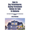 How to Buy Foreclosures: Buying Foreclosed Homes for Sale in Alabama: Find & Finance Foreclosed Homes for Sale & Foreclosed Houses in Alabama - Paperback