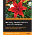 Mastering JBoss Enterprise Application Platform 7: Core details of the Enteprise server supported by clear directions and advanced tips. - Paperback
