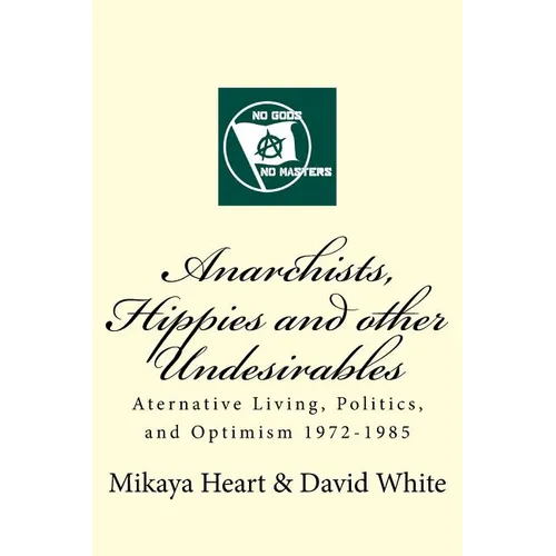 Anarchists, Hippies and Other Undesirables: Alternative Living, Politics and Optimism 1972-1985 - Paperback