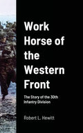Work Horse of the Western Front: The Story of the 30th Infantry Division - Hardcover