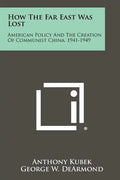 How The Far East Was Lost: American Policy And The Creation Of Communist China, 1941-1949 - Paperback