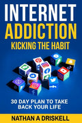 Internet Addiction: Kicking the Habit: 30 Day Plan To Take Back Your Life - Paperback