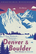 Easy Weekend Getaways from Denver and Boulder: Short Breaks in Colorado - Paperback