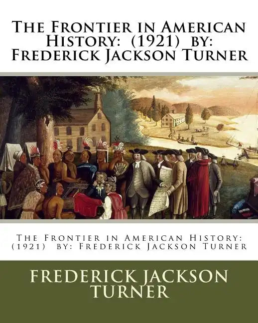 The Frontier in American History: (1921) by: Frederick Jackson Turner - Paperback