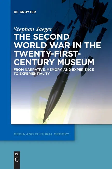 The Second World War in the Twenty-First-Century Museum: From Narrative, Memory, and Experience to Experientiality - Paperback