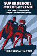 Superheroes, Movies, and the State: How the U.S. Government Shapes Cinematic Universes - Hardcover