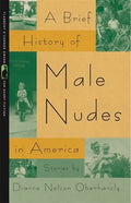 A Brief History of Male Nudes in America: Stories - Paperback