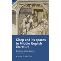 Sleep and Its Spaces in Middle English Literature: Emotions, Ethics, Dreams - Paperback