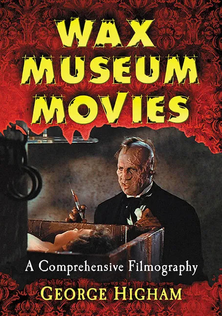 Wax Museum Movies: A Comprehensive Filmography - Paperback