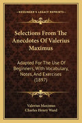 Selections From The Anecdotes Of Valerius Maximus: Adapted For The Use Of Beginners, With Vocabulary, Notes, And Exercises (1897) - Paperback