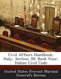 Civil Affairs Handbook, Italy, Section 3D: Book Four, Italian Civil Code - Paperback