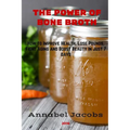 The Power of Bone Broth: How to Improve Health, Lose Pounds, Fight Aging and Boost Beauty In just 7 days - Paperback