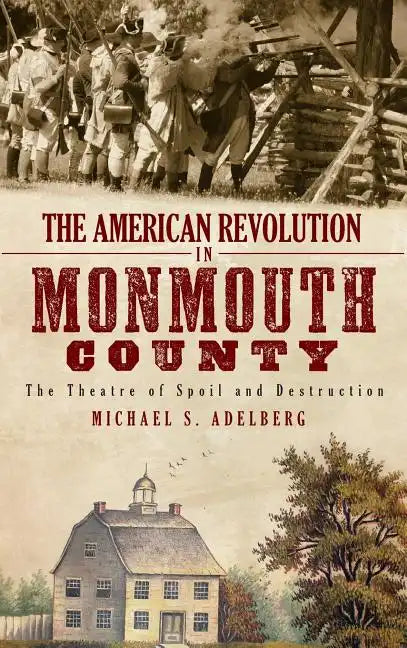 The American Revolution in Monmouth County: The Theatre of Spoil and Destruction - Hardcover