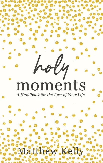 Holy Moments: A Handbook for the Rest of Your Life - Hardcover
