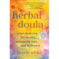 The Herbal Doula: Plant Medicine for Fertility, Community Care, and Birthwork--An Inclusive Guide from Conception to Postpartum - Paperback