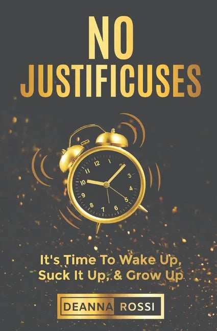 No Justificuses: It's Time To Wake Up, Suck It Up, & Grow Up - Paperback
