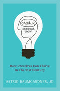 Creative Success Now: How Creatives Can Thrive in the 21st Century - Paperback