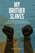 My Brother Slaves: Friendship, Masculinity, and Resistance in the Antebellum South - Hardcover