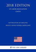 Notification of Employee Rights Under Federal Labor Laws (US Labor Regulation) (LMSO) (2018 Edition) - Paperback