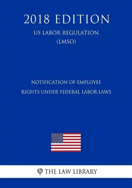 Notification of Employee Rights Under Federal Labor Laws (US Labor Regulation) (LMSO) (2018 Edition) - Paperback