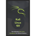 Kali Linux 101: The Ultimate Kali Linux Handbook For Ethical Hackers - Paperback
