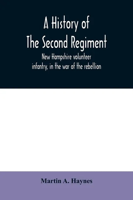 A history of the Second regiment, New Hampshire volunteer infantry, in the war of the rebellion - Paperback