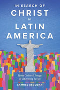 In Search of Christ in Latin America: From Colonial Image to Liberating Savior - Paperback