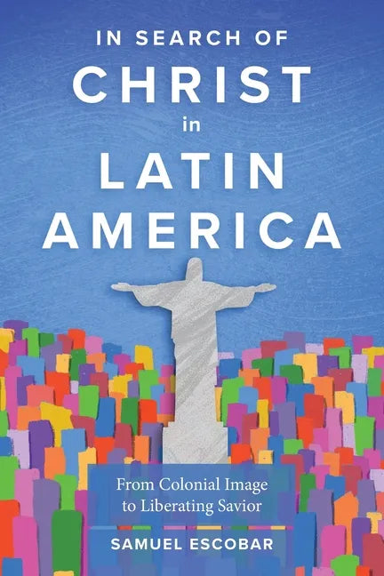 In Search of Christ in Latin America: From Colonial Image to Liberating Savior - Paperback