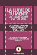 La Llave de Tu Mente Activa El Genio Que Hay En Ti-Descubriendo El Pensamiento Positivo: Poderoso libro para descubrir el potencial de tu mente! - Paperback