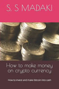 How to make money on crypto currency: How to invest and make bitcoin into cash - Paperback