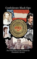 Confederate Black Ops: The Untold Story of the Confederate Clandestine Services - Hardcover