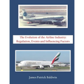 The Evolution of the Airline Industry: Regulation, Events and Influencing Factors - Paperback