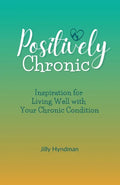 Positively Chronic: Inspiration for Living Well with Your Chronic Condition - Paperback
