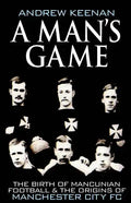A Man's Game: The Origins of Manchester City Football Club - Paperback