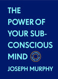The Power of Your Subconscious Mind: The Complete Original Edition (with Bonus Material): The Basics of Success Series - Hardcover