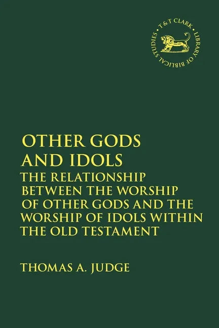 Other Gods and Idols: The Relationship Between the Worship of Other Gods and the Worship of Idols Within the Old Testament - Paperback