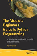 The Absolute Beginner's Guide to Python Programming: A Step-By-Step Guide with Examples and Lab Exercises - Paperback