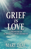 Grief is Love: A Memoir of Surviving Bereavement - Hardcover