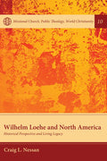 Wilhelm Loehe and North America: Historical Perspective and Living Legacy - Paperback