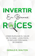 Invertir En Bienes Raíces: Cómo Duplicar El Valor de Tu Casa - ¡Con Poco, O Incluso Con NADA de Dinero! - Paperback