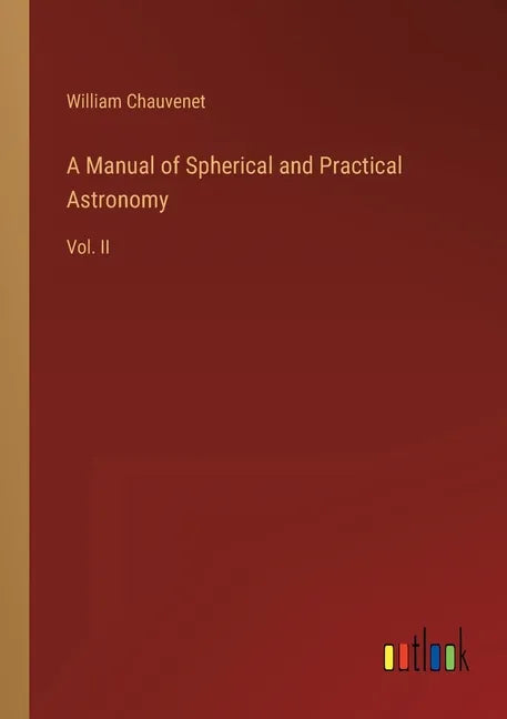 A Manual of Spherical and Practical Astronomy: Vol. II - Paperback