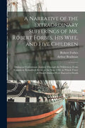A Narrative of the Extraordinary Sufferings of Mr. Robert Forbes, His Wife, and Five Children [microform]: During an Unfortunate Journey Through the W - Paperback