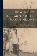 The Whaling Equipment Of The Makah Indians - Paperback