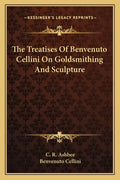 The Treatises of Benvenuto Cellini on Goldsmithing and Sculpture - Paperback