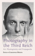 Photography in the Third Reich: Art, Physiognomy and Propaganda - Hardcover